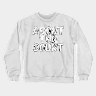 Abort The Court Shirt Crewneck Sweatshirt